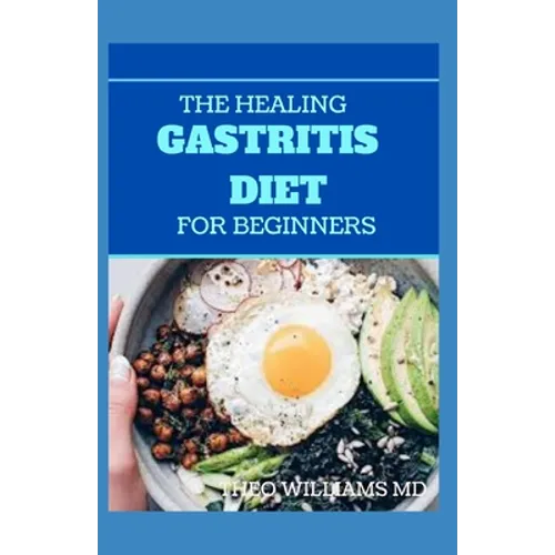 The Healing Gastritis Diet for Beginners: A Low Stressing Meal Plan with Easy Recipes to Heal And Cure the Immune System - Paperback