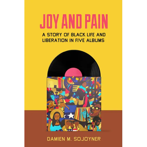 Joy and Pain: A Story of Black Life and Liberation in Five Albums - Hardcover
