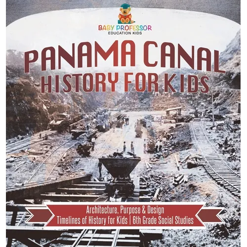 Panama Canal History for Kids - Architecture, Purpose & Design Timelines of History for Kids 6th Grade Social Studies - Hardcover