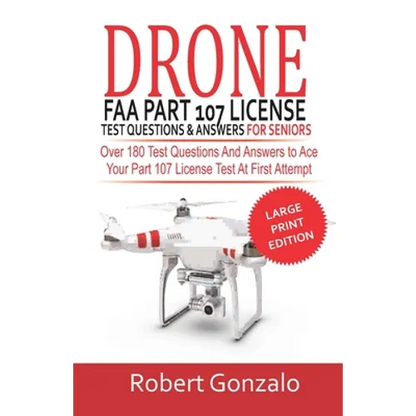 Drone FAA Part 107 License Practice Test Questions & Answers For Seniors: Over 180 Test Questions and Answers to Ace Your Part 107 License Test at Fir - Paperback
