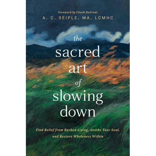 The Sacred Art of Slowing Down: Find Relief from Rushed Living, Soothe Your Soul, and Restore Wholeness Within - Paperback