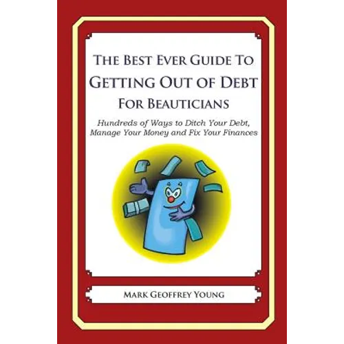 The Best Ever Guide to Getting Out of Debt for Beauticians: Hundreds of Ways to Ditch Your Debt, Manage Your Money and Fix Your Finances - Paperback