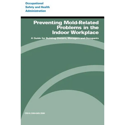 Preventing Mold-Related Problems in the Indoor Workplace: A Guide for Building Owners, Managers and Occupants - Paperback