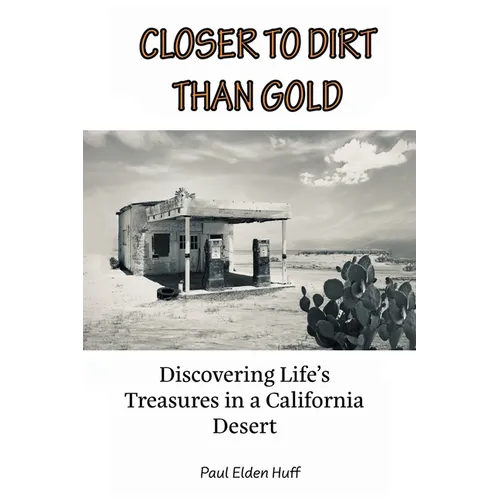 Closer To Dirt Than Gold: Discovering Life's Treasures in a California Desert - Paperback