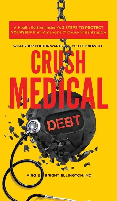 What Your Doctor Wants You to Know to Crush Medical Debt: A Health System Insider's 3 Steps to Protect Yourself from America's #1 Cause of Bankruptcy - Hardcover
