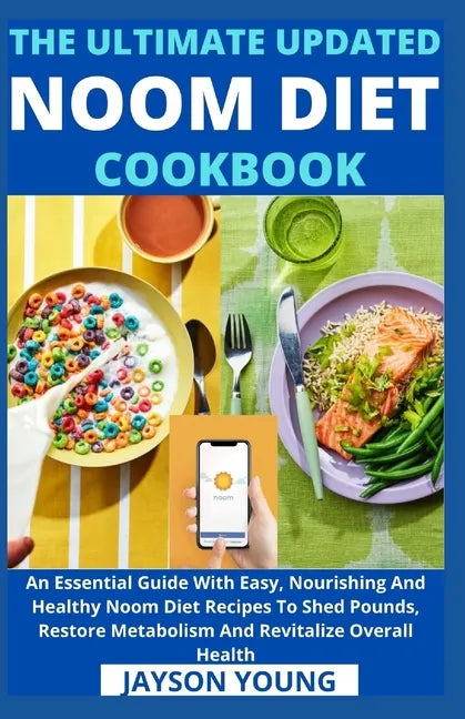 The Ultimate Updated Noom Diet Cookbook: An Essential Guide With Easy, Nourishing And Healthy Noom Diet Recipes To Shed Pounds, Restore Metabolism And - Paperback