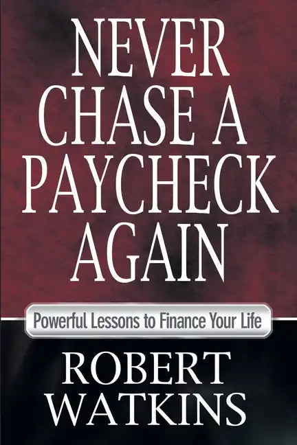 Never Chase A Paycheck Again: Powerful Lessons to Finance Your Life - Paperback