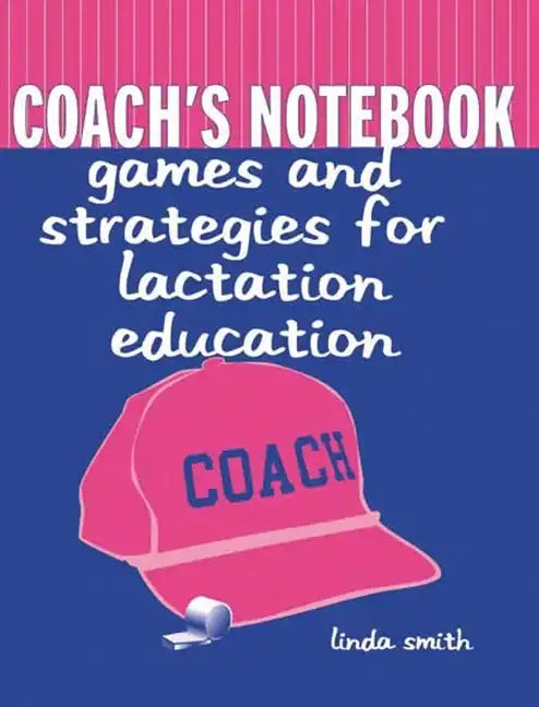 Coach's Notebook: Games and Strategies for Lactation Education: Games and Strategies for Lactation Education - Paperback