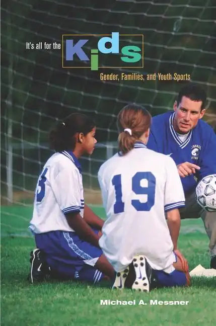 It's All for the Kids: Gender, Families, and Youth Sports - Paperback