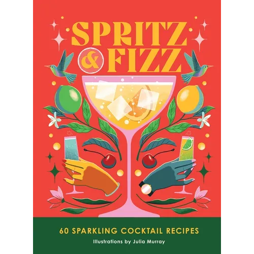 Spritz and Fizz: 60 Cocktail Recipes to Pop the Bubbles - Hardcover