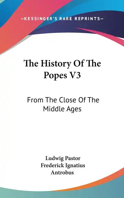The History Of The Popes V3: From The Close Of The Middle Ages - Hardcover