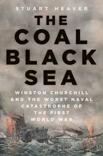 The Coal Black Sea: Winston Churchill and the Worst Naval Catastrophe of the First World War - Hardcover