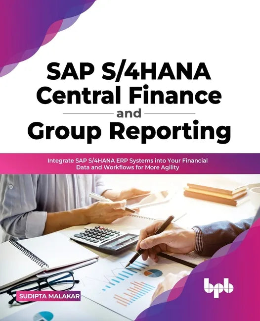SAP S/4hana Central Finance and Group Reporting: Integrate SAP S/4hana Erp Systems Into Your Financial Data and Workflows for More Agility - Paperback