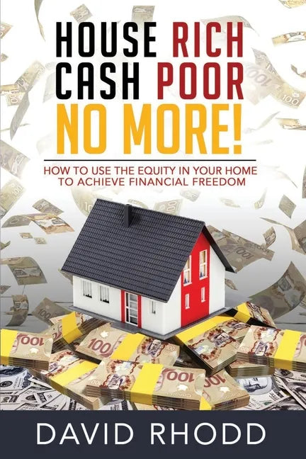 House Rich Cash Poor No More: How to use the equity in your home to achieve financial freedom - Paperback