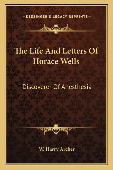 The Life and Letters of Horace Wells: Discoverer of Anesthesia - Paperback