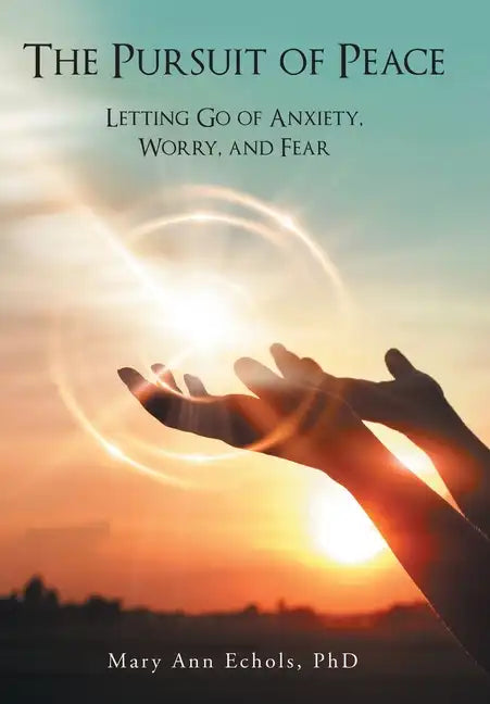The Pursuit of Peace: Letting Go of Anxiety, Worry, and Fear - Hardcover