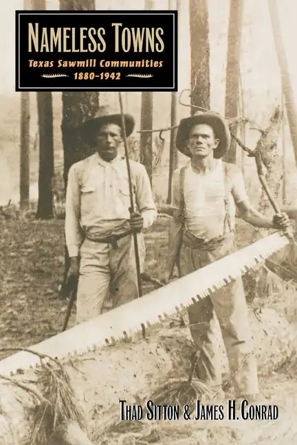 Nameless Towns: Texas Sawmill Communities, 1880-1942 - Paperback