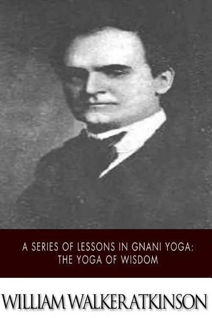 A Series of Lessons in Gnani Yoga: The Yoga of Wisdom - Paperback
