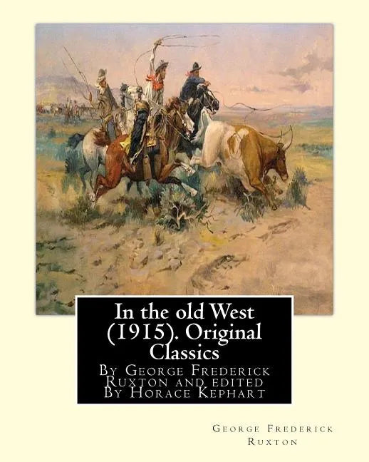 In the old West (1915). By George Frederick Ruxton (Original Classics): edited By Horace Kephart (Kephart, Horace, 1862-1931) - Paperback