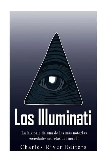 Los Illuminati: la historia de una de las más notorias sociedades secretas del mundo - Paperback