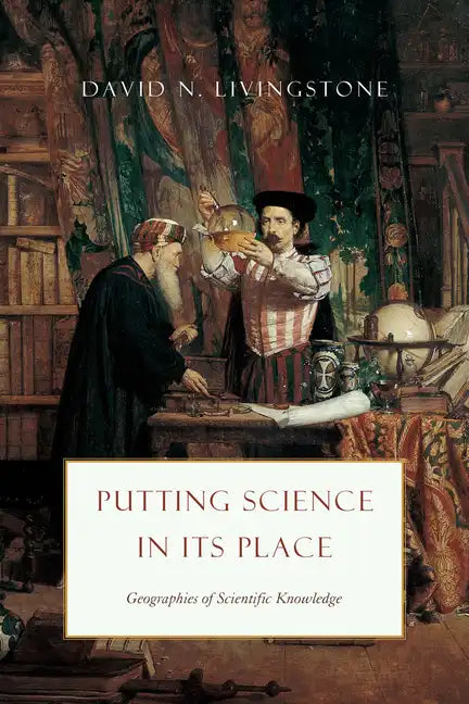 Putting Science in Its Place: Geographies of Scientific Knowledge - Paperback