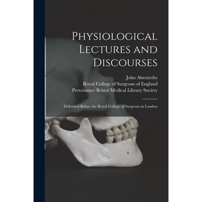 Physiological Lectures and Discourses: Delivered Before the Royal College of Surgeons in London - Paperback
