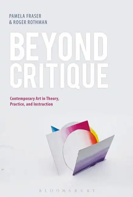Beyond Critique: Contemporary Art in Theory, Practice, and Instruction - Paperback