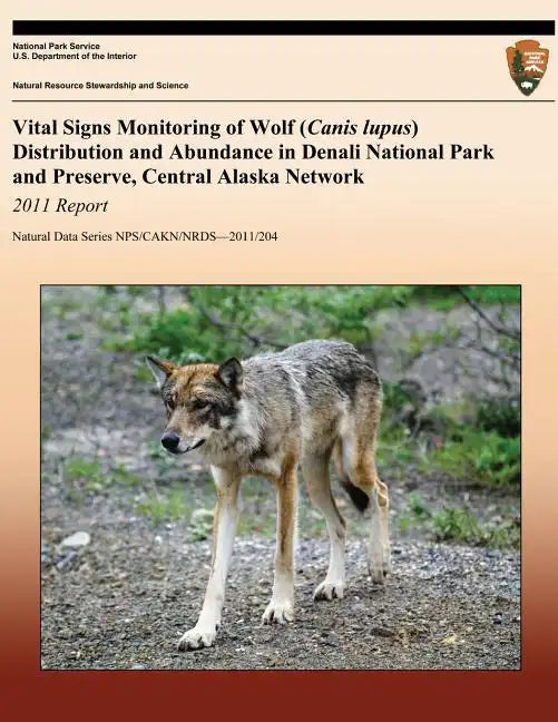Vital Signs Monitoring of Wolf (Canis lupus) Distribution and Abundance in Denali National Park and Preserve, Central Alaska Network: 2011 Report - Paperback