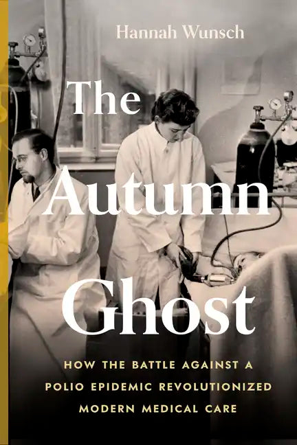 The Autumn Ghost: How the Battle Against a Polio Epidemic Revolutionized Modern Medical Care - Hardcover