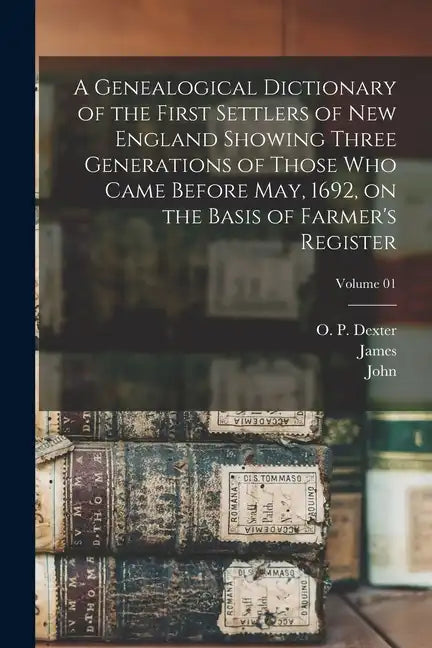 A Genealogical Dictionary of the First Settlers of New England Showing Three Generations of Those Who Came Before May, 1692, on the Basis of Farmer's - Paperback