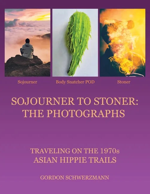 Sojourner to Stoner: the Photographs: Traveling on the 1970S Asian Hippie Trails - Paperback