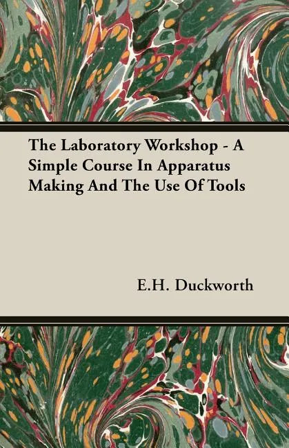 The Laboratory Workshop - A Simple Course in Apparatus Making and the Use of Tools - Paperback