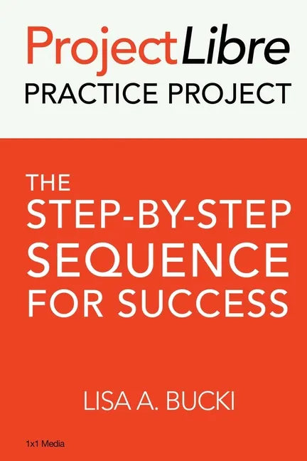 ProjectLibre Practice Project: The Step-by-Step Sequence for Success - Paperback