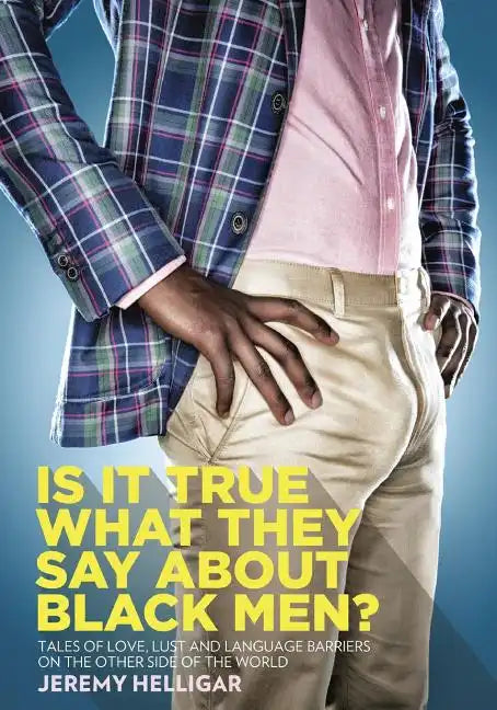 Is It True What They Say About Black Men?: Tales of Love, Lust and Language Barriers on the Other Side of the World - Paperback