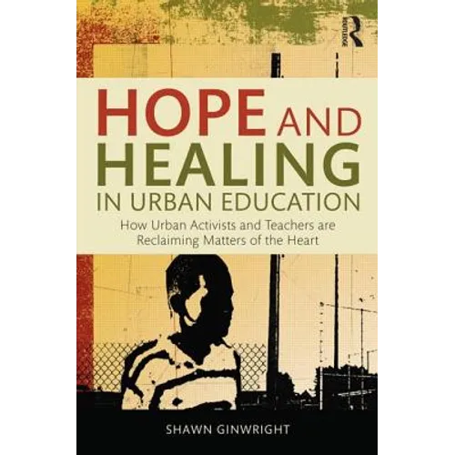 Hope and Healing in Urban Education: How Urban Activists and Teachers Are Reclaiming Matters of the Heart - Paperback