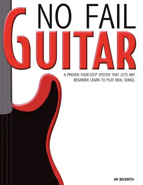 No Fail Guitar: A Proven Four Step System That Lets Any Beginner Learn to Play Real Songs. - Paperback