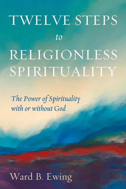 Twelve Steps to Religionless Spirituality: The Power of Spirituality with or Without God - Hardcover