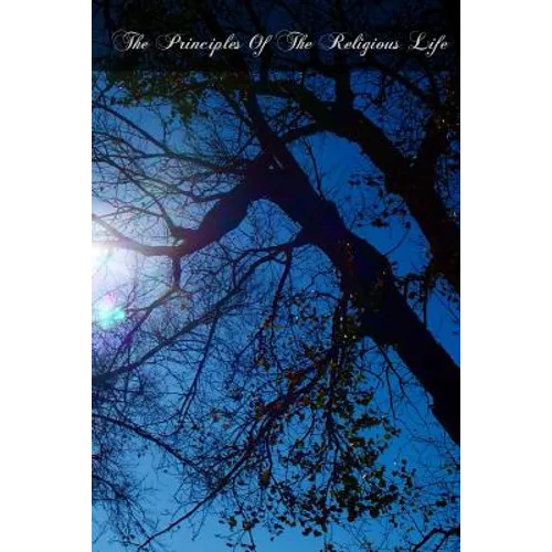 The Principles Of The Religious Life: An Explication Of The Catechism Of The Vows - Paperback