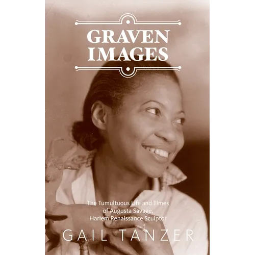 Graven Images The Tumultuous Life and Times of Augusta Savage, Harlem Renaissance Sculptor - Paperback