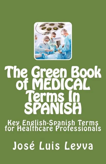 The Green Book of Medical Terms In Spanish: Key English-Spanish Terms for Healthcare Professionals - Paperback