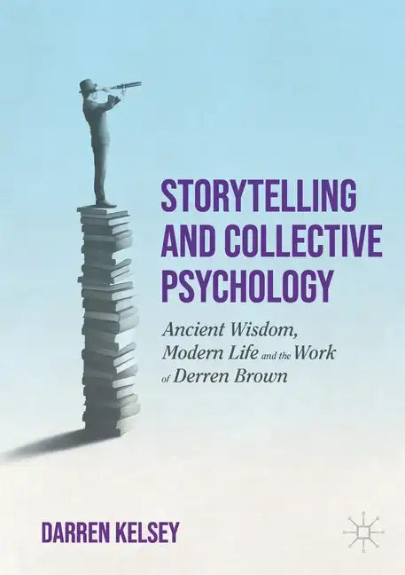 Storytelling and Collective Psychology: Ancient Wisdom, Modern Life and the Work of Derren Brown - Paperback