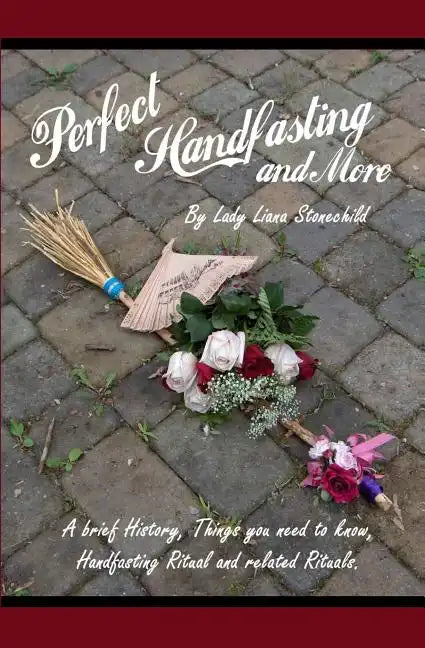 Perfect Handfasting and More: A brief History, Things you need to know, Handfasting Ritual and related rituals. - Paperback