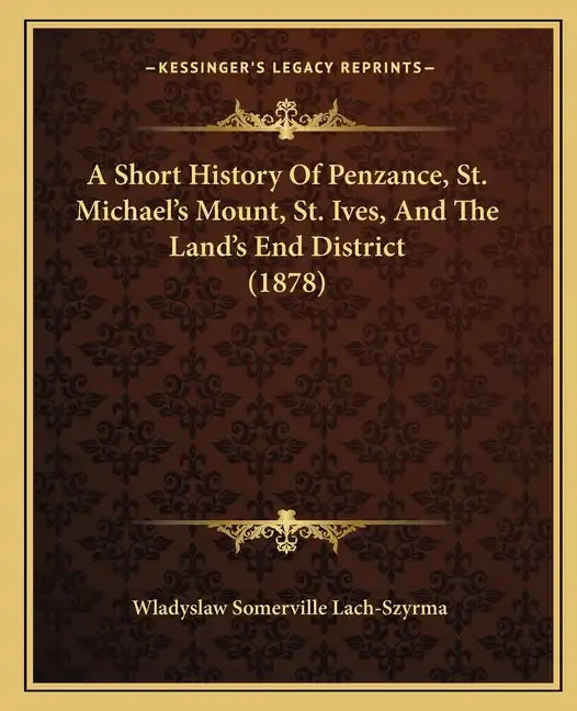 A Short History Of Penzance, St. Michael's Mount, St. Ives, And The Land's End District (1878) - Paperback