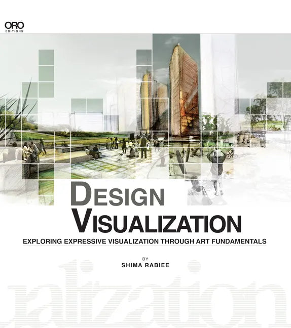 Design Visualization: Exploring Expressive Visualization Through Art Fundamentals - Paperback