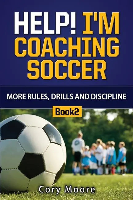 Help! I'm Coaching Soccer - More Rules, Drills and Discipline - Paperback