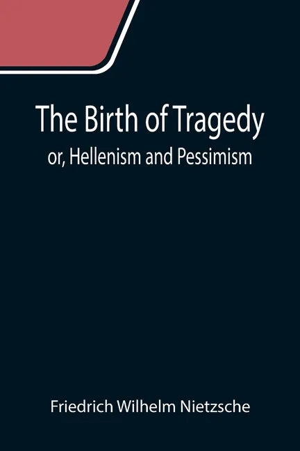 The Birth of Tragedy; or, Hellenism and Pessimism - Paperback