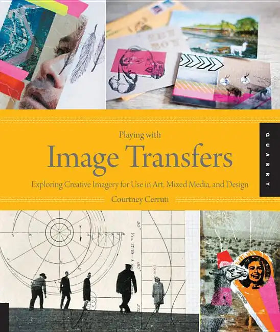 Playing with Image Transfers: Exploring Creative Imagery for Use in Art, Mixed Media, and Design - Paperback