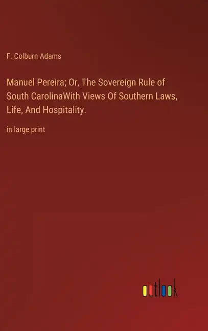 Manuel Pereira; Or, The Sovereign Rule of South CarolinaWith Views Of Southern Laws, Life, And Hospitality.: in large print - Hardcover