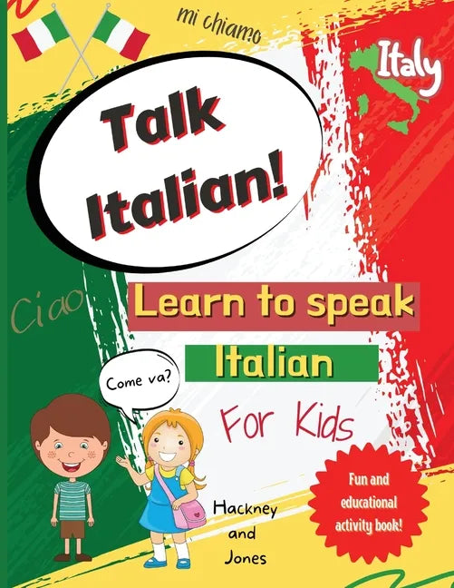 Talk Italian!: Learn To Speak Italian For Kids: A fun activity book for kids to learn Italian while discovering what Italy is famous - Paperback
