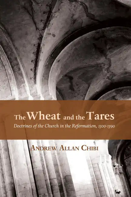 The Wheat and the Tares: Doctrines of the Church in the Reformation, 1500-1590 - Paperback